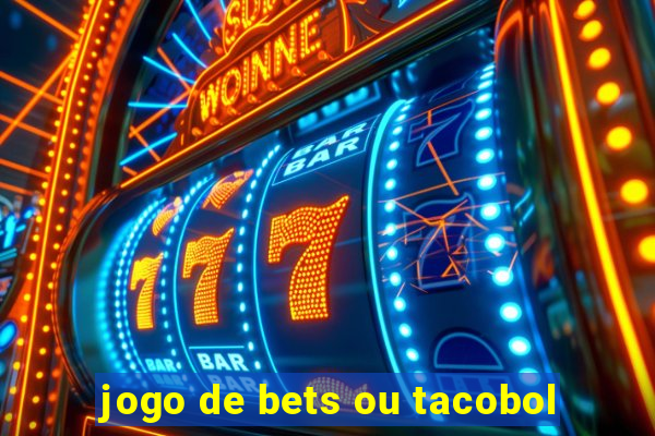 jogo de bets ou tacobol